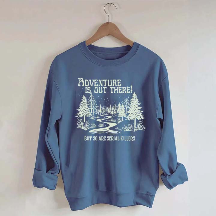 Cute Adventure Is Out There but So Are Serial Killers Sweatshirt
