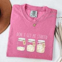 Don't Get Me Started T-Shirt