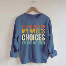 I Never Question My Wifes Choices Sweatshirt