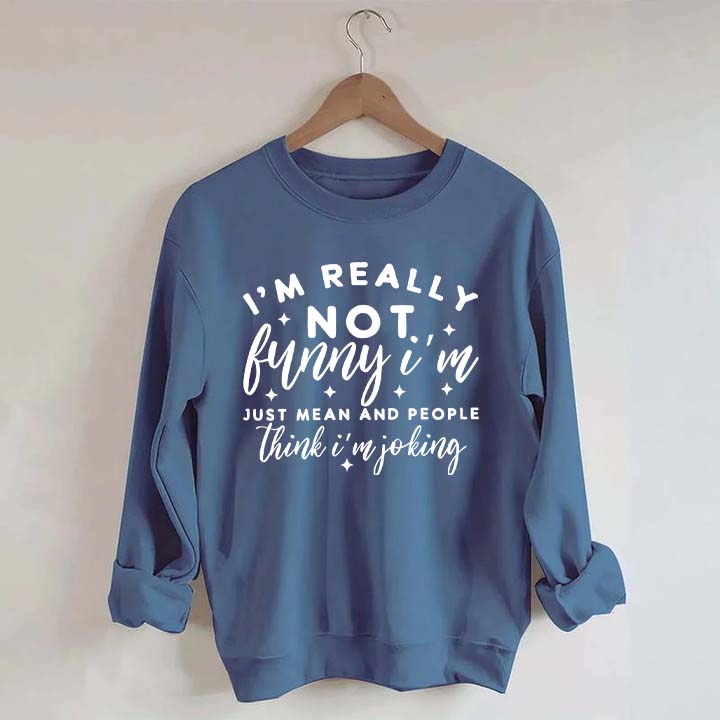 I'm Really Not Funny Sweatshirt