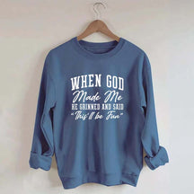 When God Made Me He Grinned and Said This ll Be Fun Sweatshirt