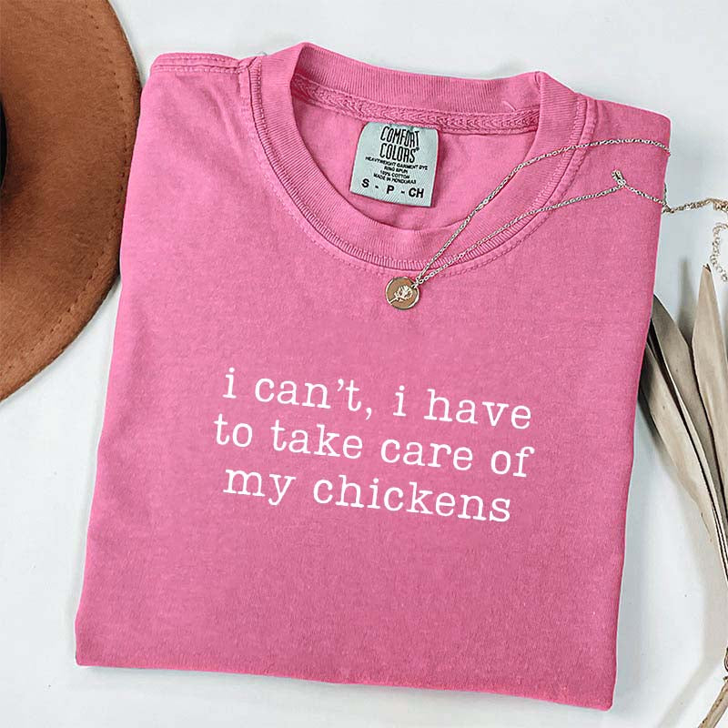 I Can't I Have To Take Care Of My Chickens T-Shirt