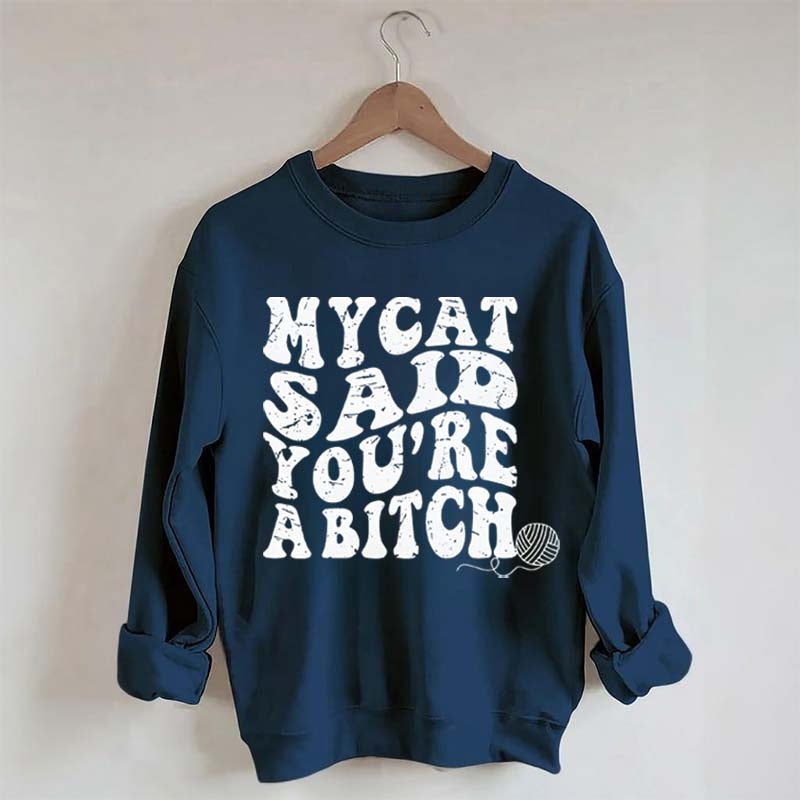 My Cat Said You're a Bitch Sweatshirt