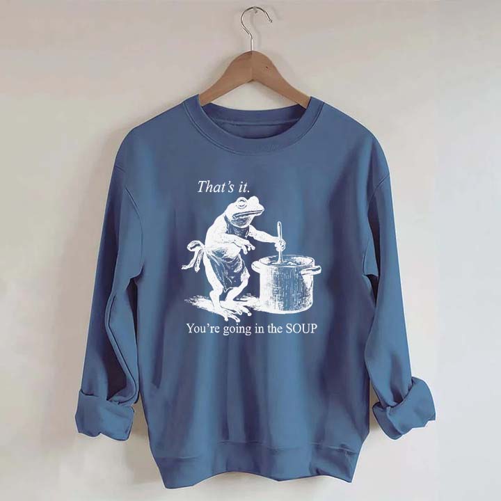 That's It You're Going in the Soup Funny Frog Sweatshirt