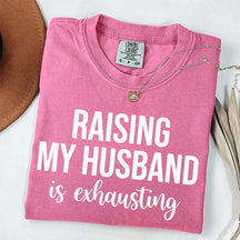 Raising My Husband Is Exhausting T-Shirt