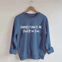 Minimalist Underestimate Me That'll Be Fun Sweatshirt