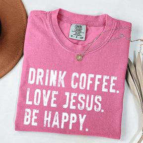 Drink Coffee Love Jesus Be Happy T-Shirt