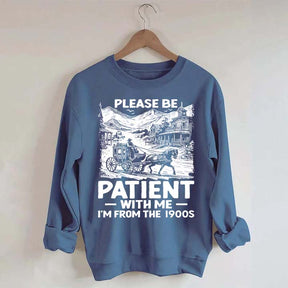 Funny Plwase Be Patient With Me I am from 1900s Sweatshirt