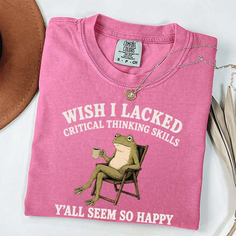 Wish I Lacked Critical Thinking Skills Y'all Seem So Happy Introvert T-Shirt