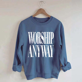Worship Anyway Faith Inspired Sweatshirt