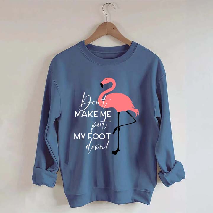 Don't Make Me Put My Foot Down Flamingo Sweatshirt