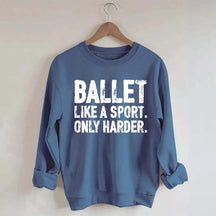 Ballet Like A Sport Only Harder Sweatshirt