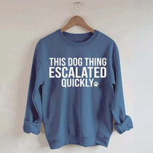 This Dog Thing Escalated Quickly Sweatshirt