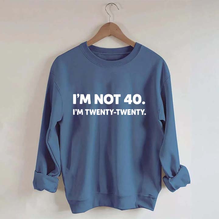 I'm Not 40 I'm Twenty Twenty Sweatshirt