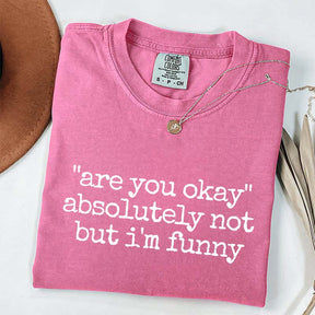 Are You Okay Absolutely Not But I'm Funny T-Shirt