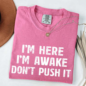 I'm Here I'm Awake Don't Push It T-Shirt