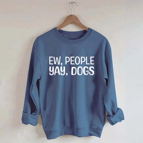 Ew People Yay Dogs Sweatshirt