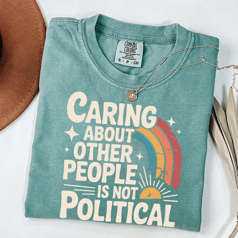 Caring About Other People Is Not Political T-Shirt