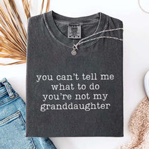 You Can't Tell Me What To Do You're Not My Granddaughter T-Shirt