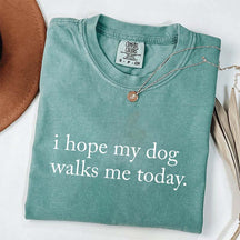 I Hope My Dog Walks Me Today T-Shirt