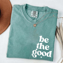 Be The Good  Inspiration T-Shirt