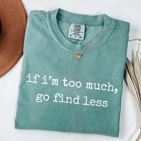 If I'm Too Much Go Find Less T-Shirt
