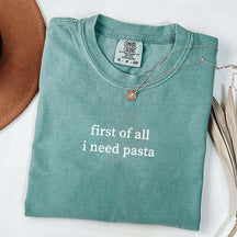 Comfort Colors First Of All I Need Pasta T-Shirt