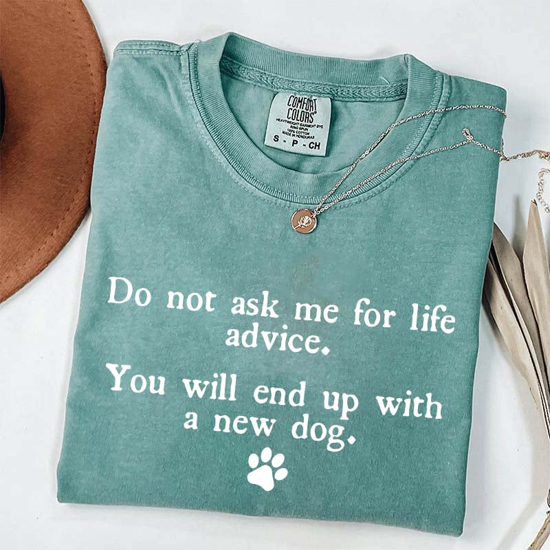 Do Not Ask Me For Life Advice Dog Lover T-Shirt