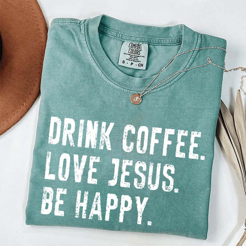 Drink Coffee Love Jesus Be Happy T-Shirt