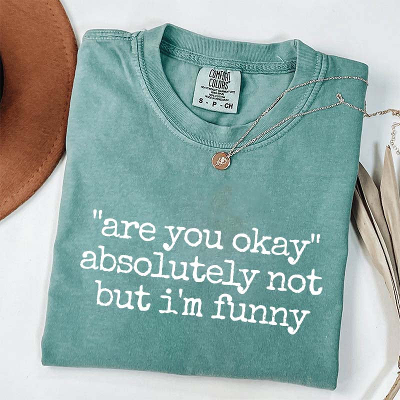 Are You Okay Absolutely Not But I'm Funny T-Shirt
