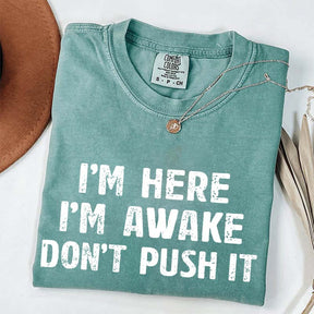 I'm Here I'm Awake Don't Push It T-Shirt