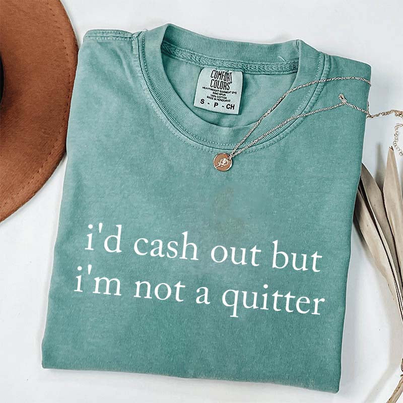 I'd Cash Out But I¡¯m Not A Quitter Minimalist T-Shirt