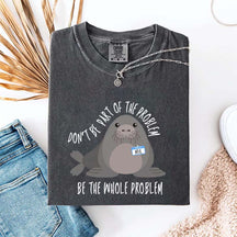 Funny Neil The Seal Be the Whole Problem T-Shirt
