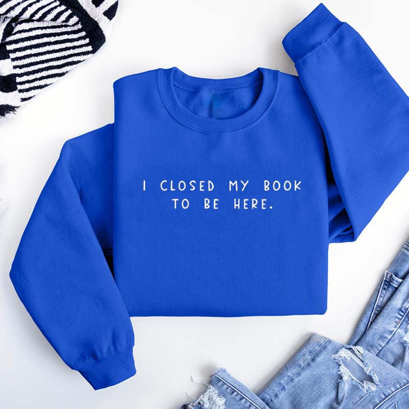 Bookworm  I Close My Book To Be Here Sweatshirt