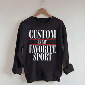 Custom Is My Favorite Sport Sweatshirt