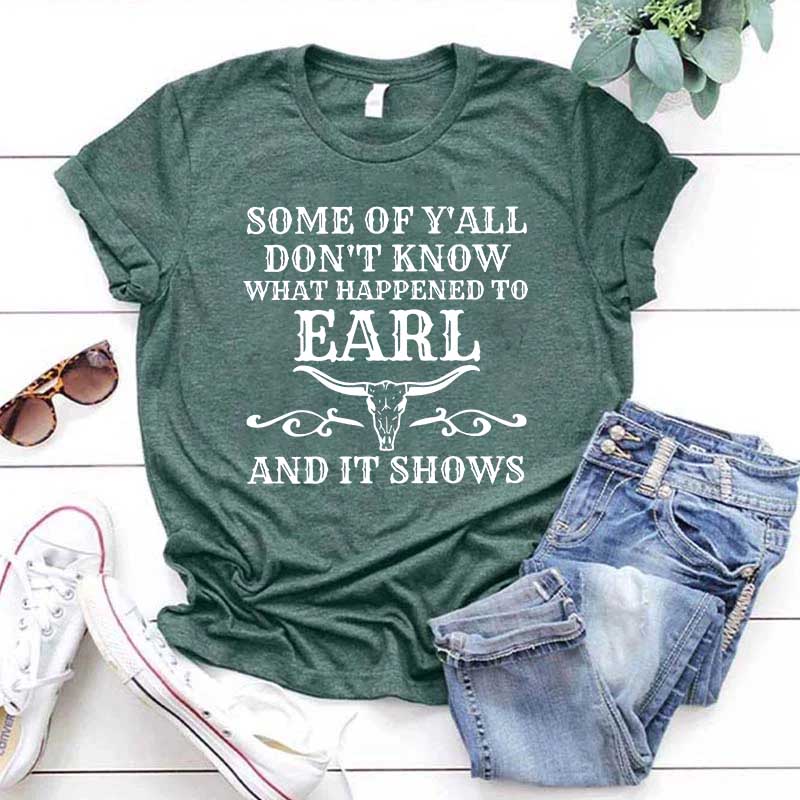 Some Of Y'All Don't Know What Happened To Earl And It Shows T-Shirt
