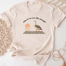 What if I'm Not Silly Enough Goose T-Shirt
