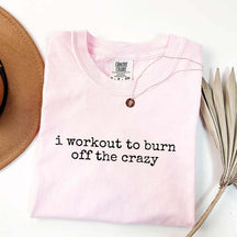 I Workout To Burn Off The Crazy Simple T-Shirt