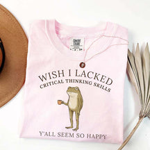 Wish I Lacked Critical Thinking Skills T-Shirt