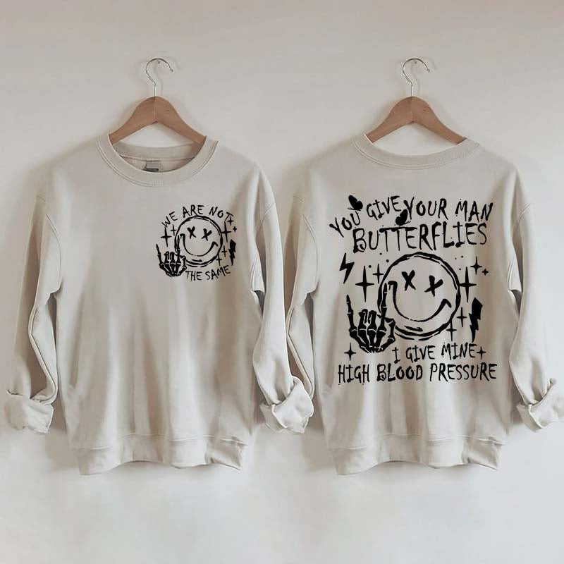 You Give Your Man Butterflies I Give Mine High Blood Pressure Sweatshirt