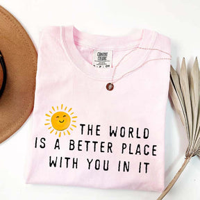 The World Is A Better Place With You In It T-Shirt