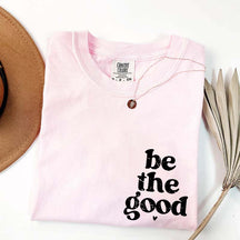 Be The Good  Inspiration T-Shirt