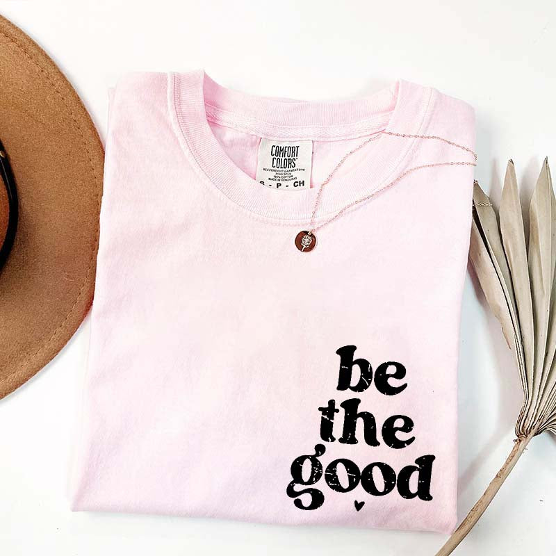 Be The Good  Inspiration T-Shirt