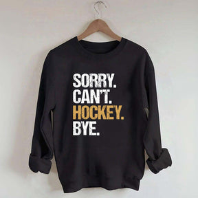 Sorry Can't Hockey Bye Life Sweatshirt