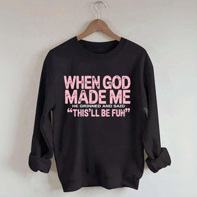 When God Made Me He Grinned and Said This'll Be Fun Sweatshirt