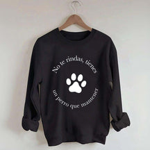 Don't Give Up You Have A Dog To Maintain Sweatshirt