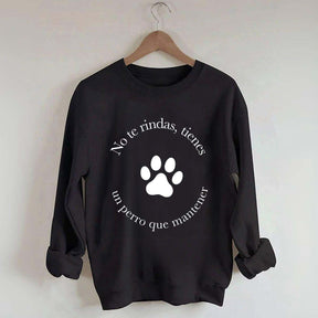 Don't Give Up You Have A Dog To Maintain Sweatshirt