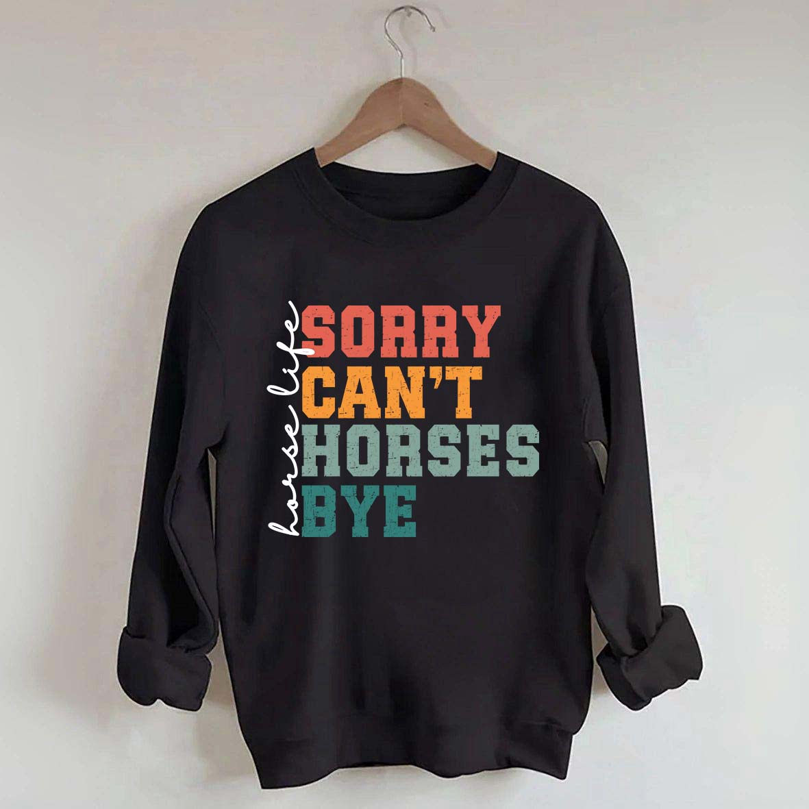 Sorry Can't Horses Bye Life Sweatshirt