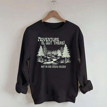 Cute Adventure Is Out There but So Are Serial Killers Sweatshirt