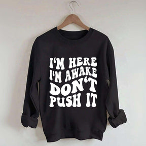 I'm Here I'm Awake Don't Push It Words Sweatshirt